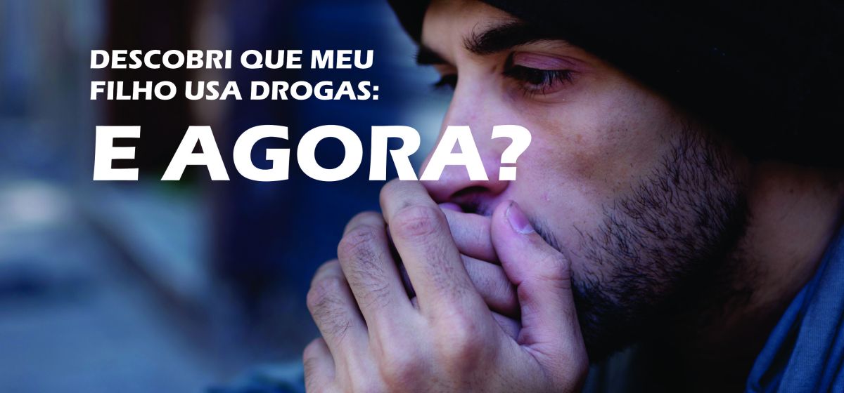 Meu Filho Faz Uso de Drogas, E Agora?