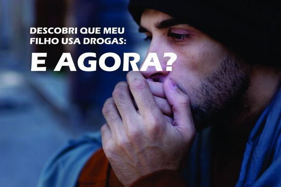 Meu Filho Faz Uso de Drogas, E Agora?